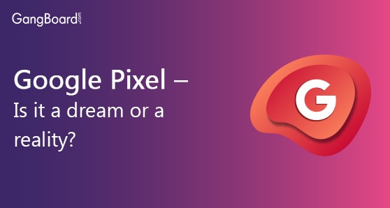 Google Pixel – Is it a dream or a reality? Google Pixel – Is it a dream or a reality?