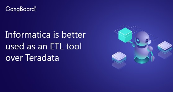 Informatica is better used as an ETL tool over Teradata Informatica is better used as an ETL tool over Teradata