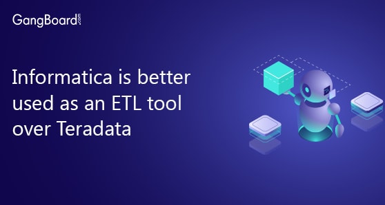 Informatica is better used as an ETL tool over Teradata