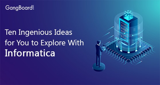 Ten Ingenious Ideas for You to Explore With Informatica Ten Ingenious Ideas for You to Explore With Informatica