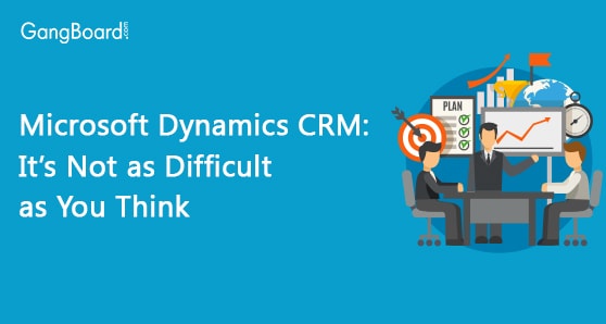 Microsoft Dynamics CRM: It’s Not as Difficult as You Think Microsoft Dynamics CRM: It’s Not as Difficult as You Think