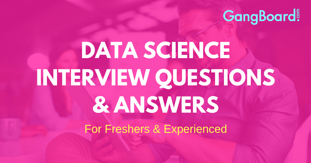 Data Science Interview Questions and Answers Data Science Interview Questions and Answers