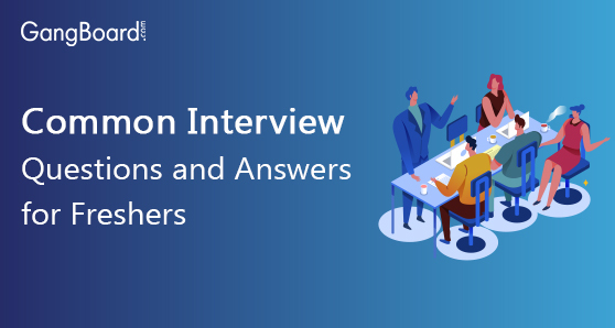 Common Interview Questions and Answers for Freshers Common Interview Questions and Answers for Freshers