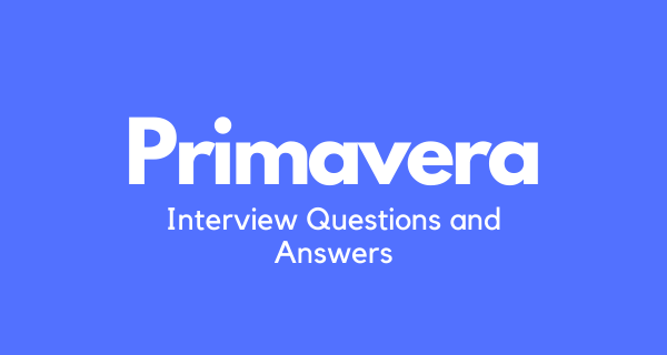 Primavera Interview Questions and Answers